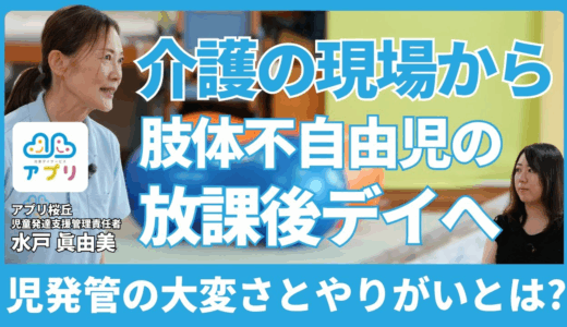 介護の現場から肢体不自由児を支援する放課後等デイサービスに。児発管の大変さとやりがいとは？【アプリ児童デイサービス桜丘 児童発達支援管理責任者 水戸 眞由美さん】